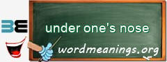WordMeaning blackboard for under one's nose